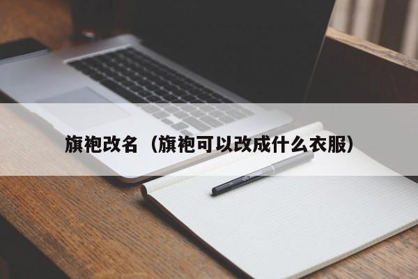 旗袍改名（旗袍可以改成什么衣服）