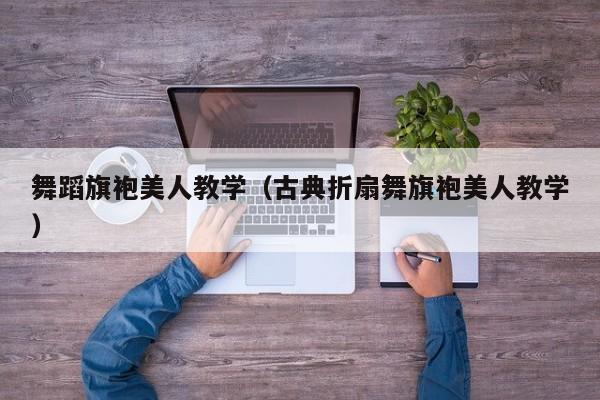 舞蹈旗袍美人教学（古典折扇舞旗袍美人教学）