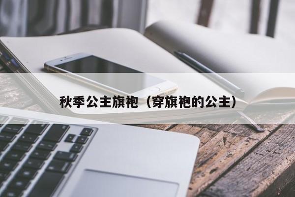 秋季公主旗袍（穿旗袍的公主）