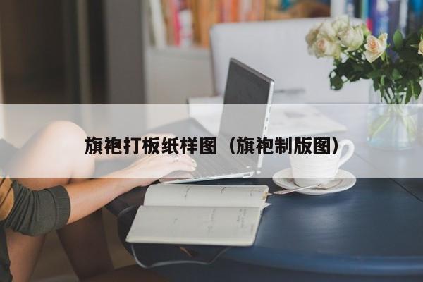 旗袍打板纸样图（旗袍制版图）