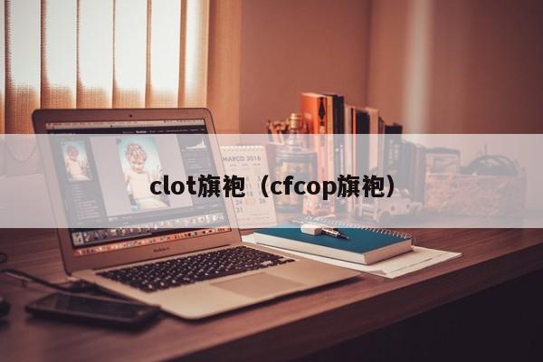 clot旗袍（cfcop旗袍）