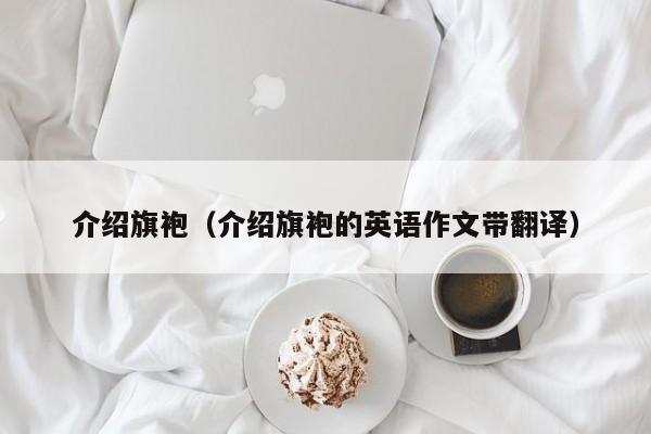 介绍旗袍（介绍旗袍的英语作文带翻译）