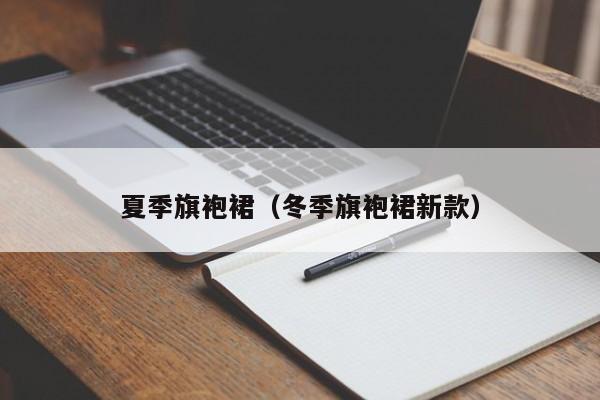 夏季旗袍裙（冬季旗袍裙新款）