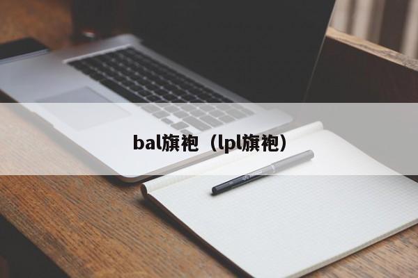 bal旗袍（lpl旗袍）