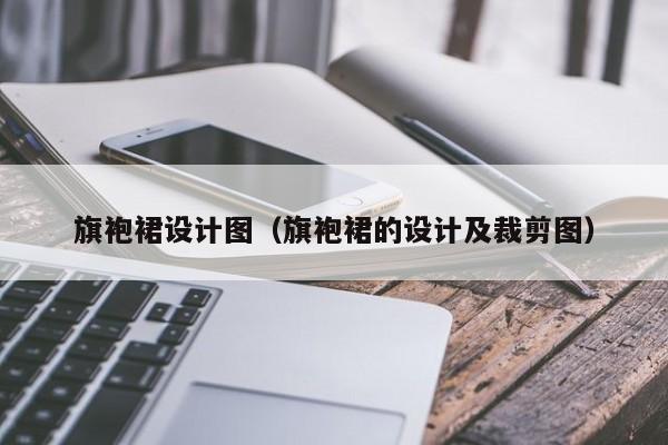 旗袍裙设计图（旗袍裙的设计及裁剪图）