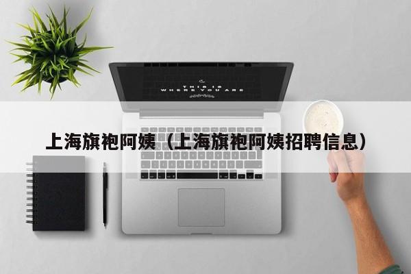 上海旗袍阿姨（上海旗袍阿姨招聘信息）