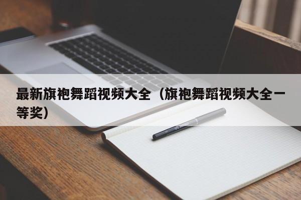 最新旗袍舞蹈视频大全（旗袍舞蹈视频大全一等奖）