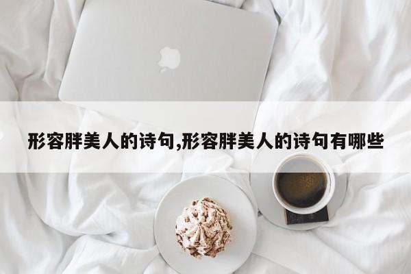 形容胖美人的诗句,形容胖美人的诗句有哪些