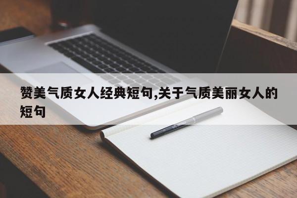 赞美气质女人经典短句,关于气质美丽女人的短句