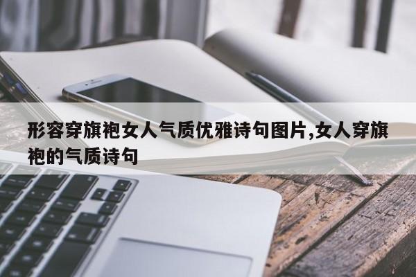 形容穿旗袍女人气质优雅诗句图片,女人穿旗袍的气质诗句