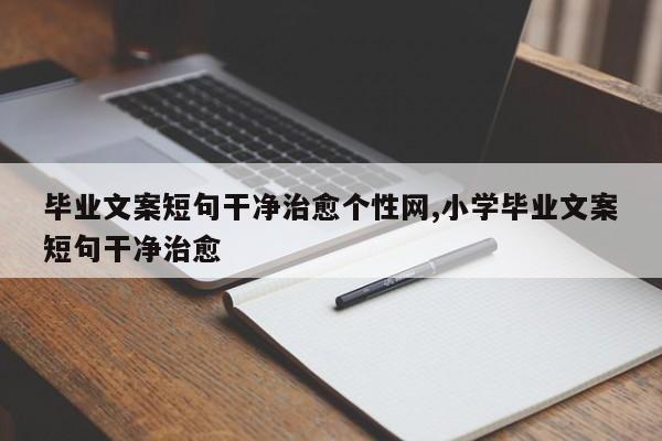 毕业文案短句干净治愈个性网,小学毕业文案短句干净治愈