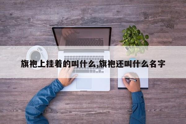 旗袍上挂着的叫什么,旗袍还叫什么名字