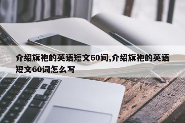 介绍旗袍的英语短文60词,介绍旗袍的英语短文60词怎么写