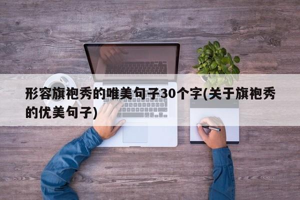 形容旗袍秀的唯美句子30个字(关于旗袍秀的优美句子)