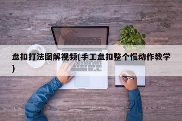 盘扣打法图解视频(手工盘扣整个慢动作教学)