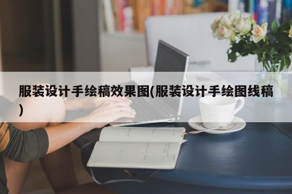 服装设计手绘稿效果图(服装设计手绘图线稿)