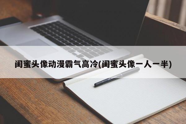 闺蜜头像动漫霸气高冷(闺蜜头像一人一半)