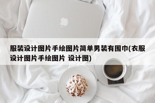 服装设计图片手绘图片简单男装有围巾(衣服设计图片手绘图片 设计图)