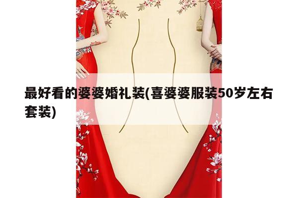 最好看的婆婆婚礼装(喜婆婆服装50岁左右套装)