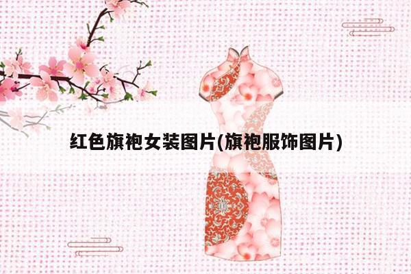 红色旗袍女装图片(旗袍服饰图片)