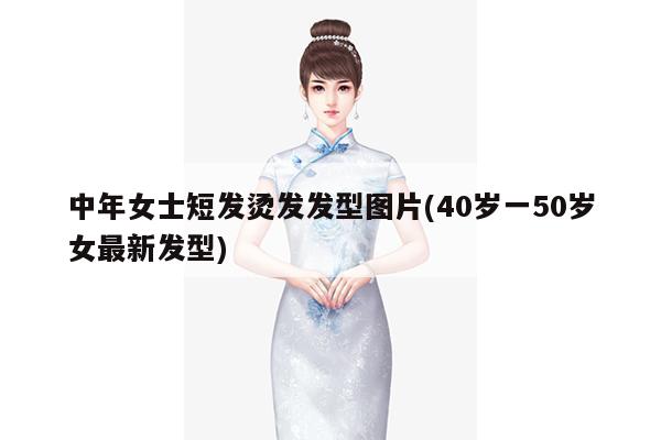 中年女士短发烫发发型图片(40岁一50岁女最新发型)