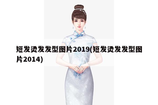 短发烫发发型图片2019(短发烫发发型图片2014)