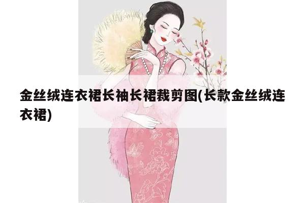 金丝绒连衣裙长袖长裙裁剪图(长款金丝绒连衣裙)