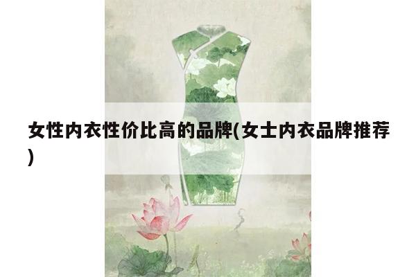 女性内衣性价比高的品牌(女士内衣品牌推荐)