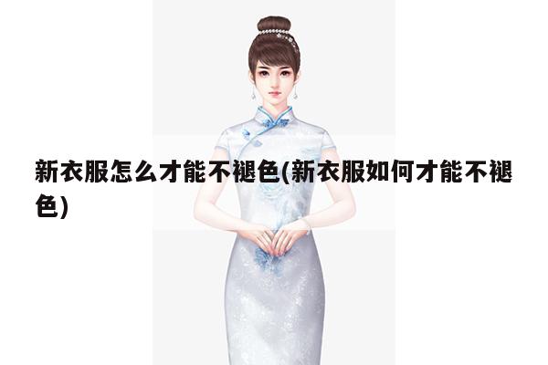 新衣服怎么才能不褪色(新衣服如何才能不褪色)