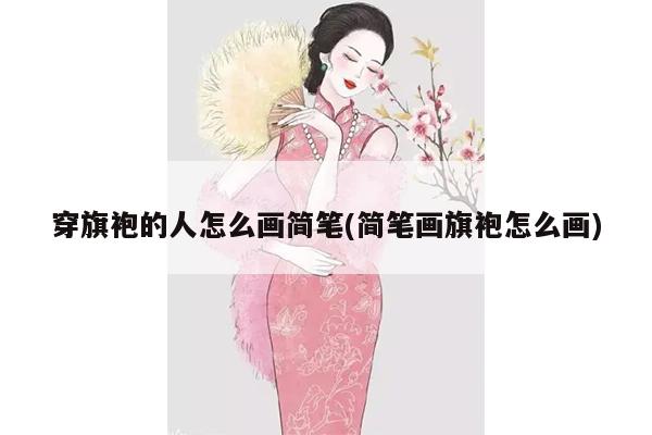 穿旗袍的人怎么画简笔(简笔画旗袍怎么画)