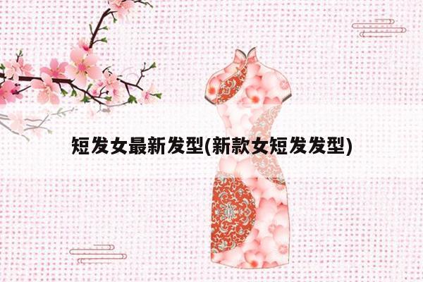 短发女最新发型(新款女短发发型)