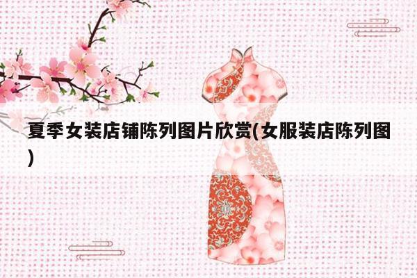 夏季女装店铺陈列图片欣赏(女服装店陈列图)