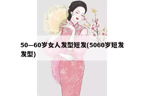 50—60岁女人发型短发(5060岁短发发型)