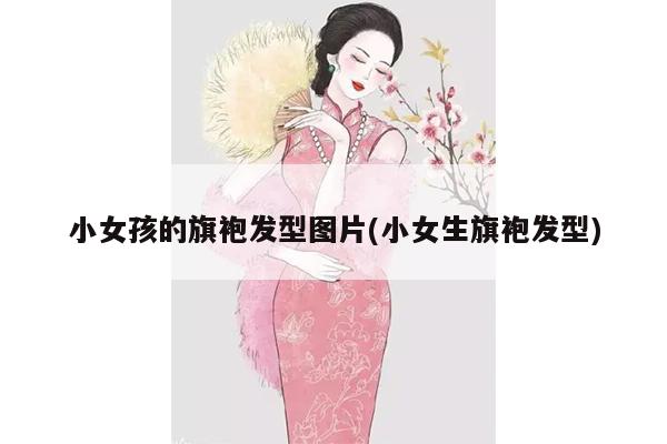 小女孩的旗袍发型图片(小女生旗袍发型)