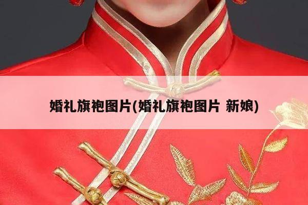 婚礼旗袍图片(婚礼旗袍图片 新娘)