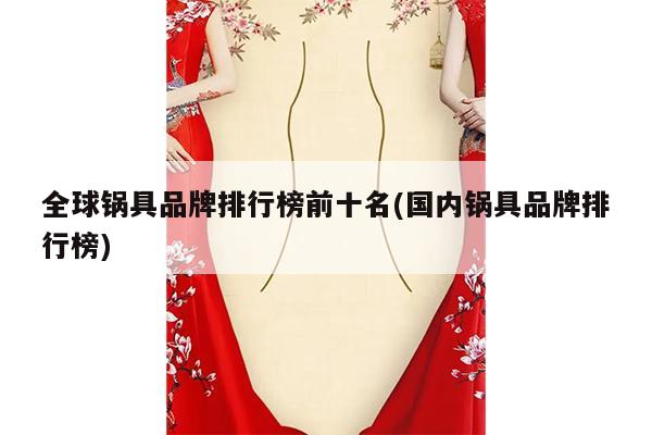 全球锅具品牌排行榜前十名(国内锅具品牌排行榜)