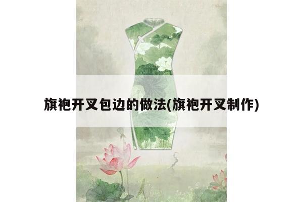 旗袍开叉包边的做法(旗袍开叉制作)