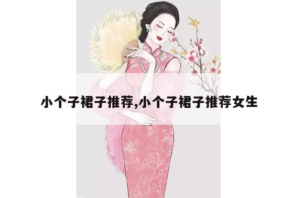 小个子裙子推荐,小个子裙子推荐女生