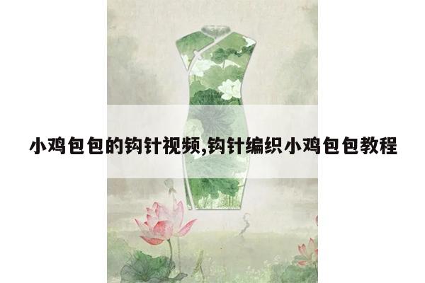 小鸡包包的钩针视频,钩针编织小鸡包包教程