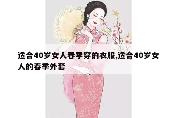 适合40岁女人春季穿的衣服,适合40岁女人的春季外套