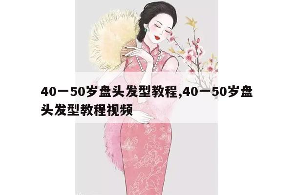 40一50岁盘头发型教程,40一50岁盘头发型教程视频