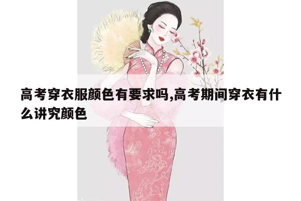 高考穿衣服颜色有要求吗,高考期间穿衣有什么讲究颜色