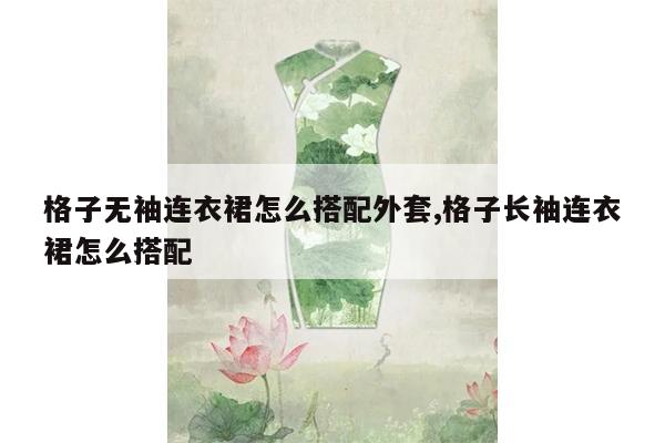 格子无袖连衣裙怎么搭配外套,格子长袖连衣裙怎么搭配