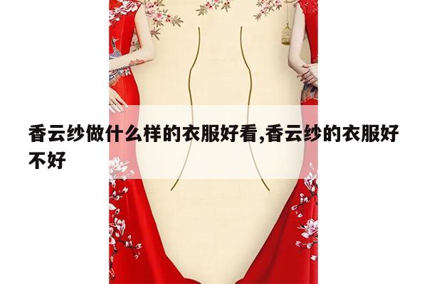 香云纱做什么样的衣服好看,香云纱的衣服好不好