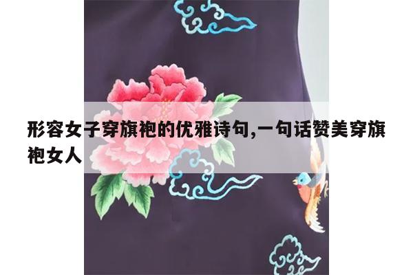 形容女子穿旗袍的优雅诗句,一句话赞美穿旗袍女人