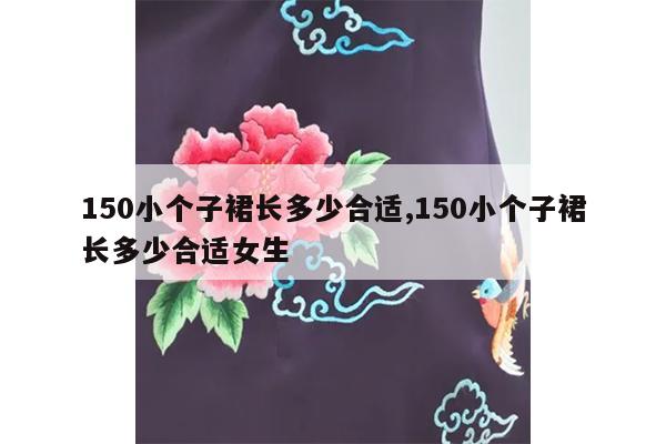 150小个子裙长多少合适,150小个子裙长多少合适女生