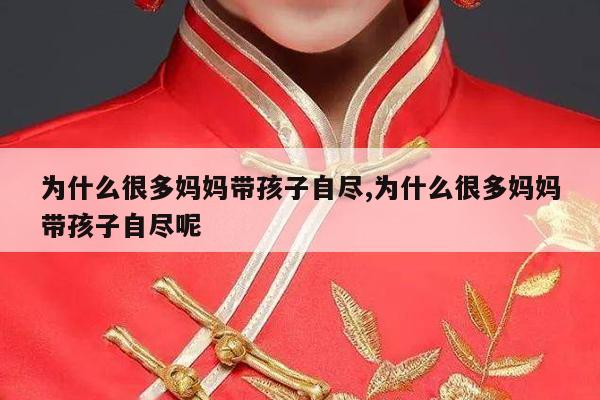 为什么很多妈妈带孩子自尽,为什么很多妈妈带孩子自尽呢