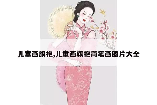 儿童画旗袍,儿童画旗袍简笔画图片大全