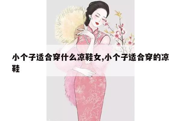 小个子适合穿什么凉鞋女,小个子适合穿的凉鞋