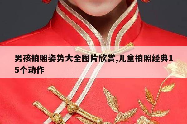 男孩拍照姿势大全图片欣赏,儿童拍照经典15个动作